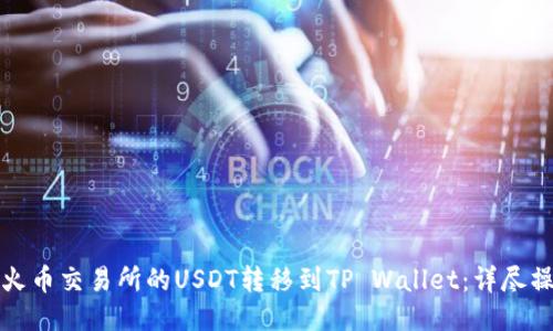 如何将火币交易所的USDT转移到TP Wallet：详尽操作指南