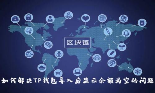 如何解决TP钱包导入后显示余额为空的问题