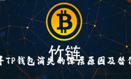 : 探寻TP钱包消失的深层原因及替代方案