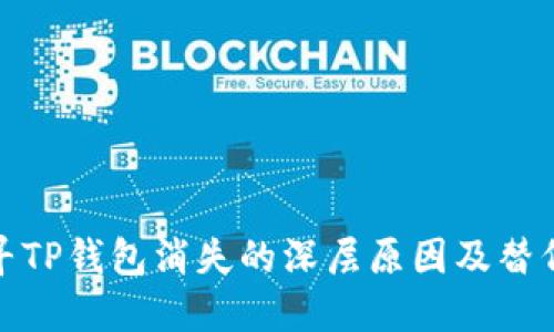 : 探寻TP钱包消失的深层原因及替代方案