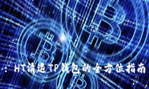 : HT清退TP钱包的全方位指南