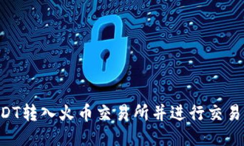 如何将USDT转入火币交易所并进行交易：详细指南