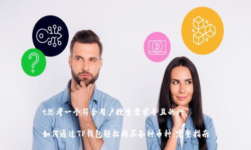 t思考一个符合用户搜索需求并且的/t

如何通过TP钱包轻松购买各种币种：完整指南