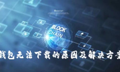 : TP钱包无法下载的原因及解决方案详解