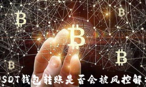 
USDT钱包转账是否会被风控解析