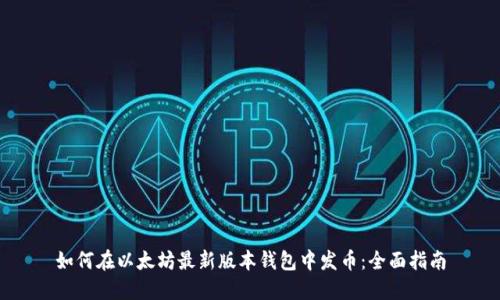 如何在以太坊最新版本钱包中发币：全面指南