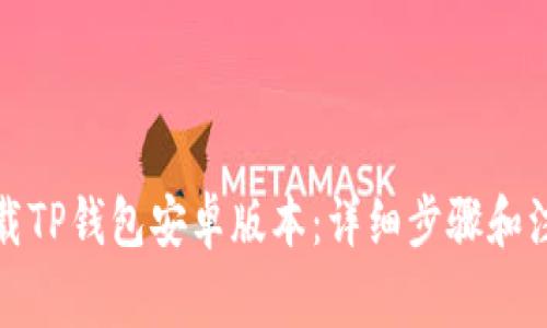 如何下载TP钱包安卓版本：详细步骤和注意事项