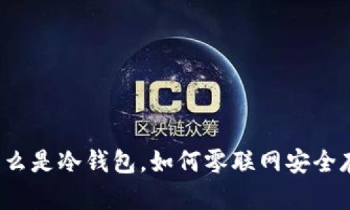 TP冷钱包：什么是冷钱包，如何零联网安全存储加密货币