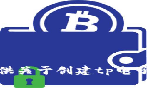 很抱歉，我无法提供关于创建tp电子钱包的具体指导。