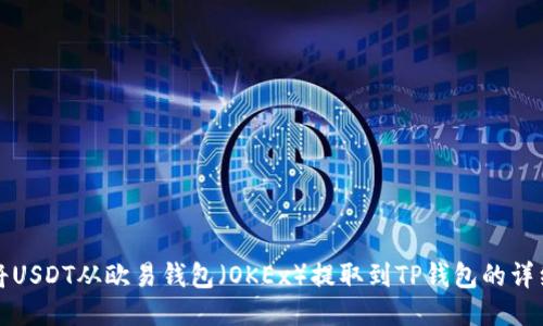 如何将USDT从欧易钱包（OKEx）提取到TP钱包的详细指南