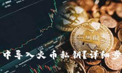 内容  

如何在TP钱包中导入火币私钥？详细步骤与注意事项