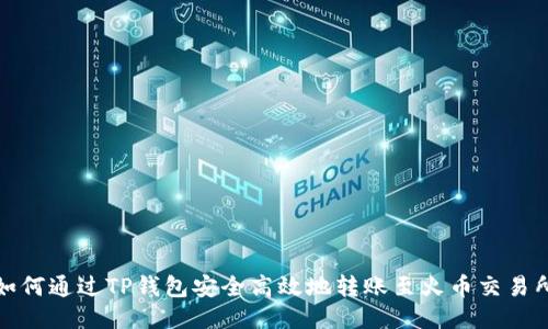 如何通过TP钱包安全高效地转账至火币交易所