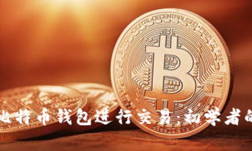 如何使用比特币钱包进行交易：初学者的全面指南