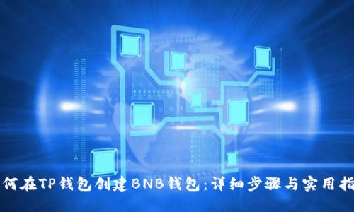 如何在TP钱包创建BNB钱包：详细步骤与实用指南