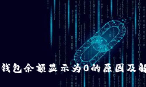 以太坊钱包余额显示为0的原因及解决方法