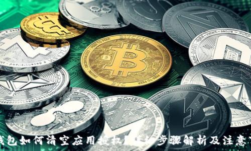   
TP钱包如何清空应用授权？详细步骤解析及注意事项