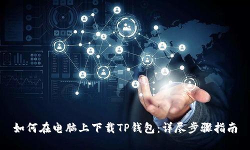 如何在电脑上下载TP钱包：详尽步骤指南
