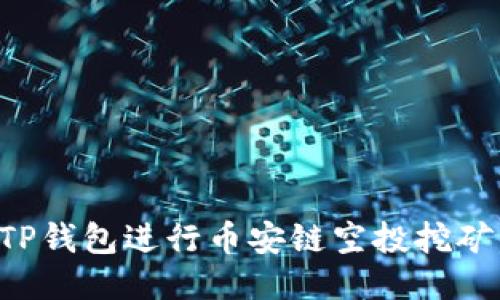 如何使用TP钱包进行币安链空投挖矿：详细指南