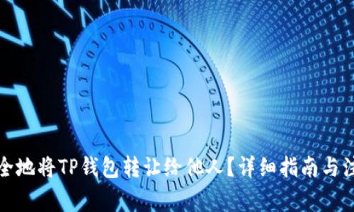 如何安全地将TP钱包转让给他人？详细指南与注意事项