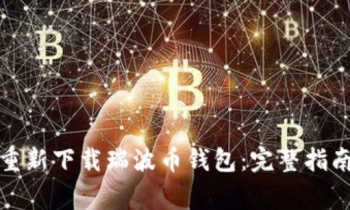 如何安全有效地重新下载瑞波币钱包：完整指南与常见问题解答