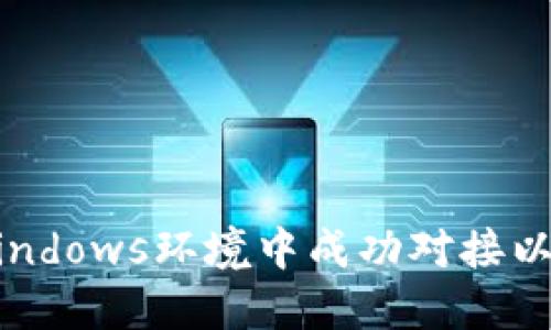 如何在Windows环境中成功对接以太坊钱包
