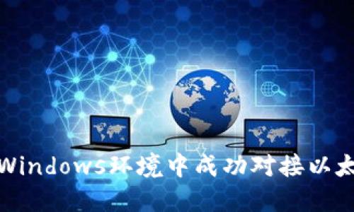 如何在Windows环境中成功对接以太坊钱包