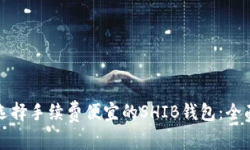 如何选择手续费便宜的SHIB钱包：全面指南