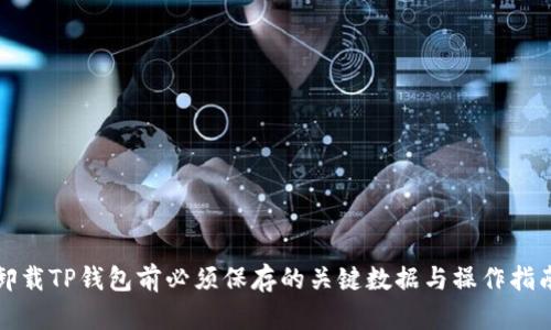 卸载TP钱包前必须保存的关键数据与操作指南