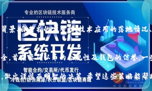 在数字货币和区块链的迅速发展中，了解钱包的最新动态及新币发售信息显得尤为重要。如果您想知道TP钱包（Trust Portable Wallet）是否发布了新币，以下是一些策略和方法，可以帮助您有效获取相关信息。

1. 定期检查官方渠道
TP钱包的官方网站和社交媒体平台是获取新币信息的首选之地。通常，官方会通过公告、新闻稿或社交媒体帖子及时发布新币上线的消息。务必要关注他们的官方Twitter、Telegram和Facebook等账号，确保您第一时间获取到最新资讯。

2. 订阅社区与论坛
加入TP钱包相关的社区和论坛，例如Reddit、中文论坛或Telegram群组，能够让您与其他用户分享和讨论新币信息。社区通常会比官方渠道更快地发掘出新币上线的消息，也会有人及时分享相关交易对的信息。

3. 使用第三方跟踪工具
借助一些第三方网站或应用程序，可以帮助您实时追踪TP钱包的新币动态。例如，CoinMarketCap、CoinGecko等网站不仅提供币种的市值、交易量等信息，有时也会更新新币上线提醒。这些工具可以设置通知，让您轻松获取新币的信息。

4. 留意交易对与交易所的更新
每当TP钱包新增了某种数字货币，通常会伴随着某个交易所的上线。关注您常用的交易所，查看他们的新币发布计划。在交易所的公告栏目中，您将会找到TP钱包新币的相关信息，并能在合适的时机进行交易。

5. 观看技术分析与市场趋势
关注市场趋势和专业分析，尤其是在社交媒体上活跃的分析师或博主，他们通常会对即将上线的新币做出预测和分析，提供更深刻的见解。通过具体数据和市场动态，您可以更好地判断新币的潜力，以及何时入手。

6. 参加相关在线活动与推介会
TP钱包及其推出的新币常常会参与各种在线活动，如推介会、网络研讨会（Webinar）等。通过参加这些活动，您有机会直接听取开发团队的讲解，获取更具体的信息。活动中也可能会有一些独家的先发信息，让您在新币交易中占得先机。

总结
获取TP钱包新币的信息需要不断关注和主动出击。从官方渠道入手，结合社区舆论，利用第三方工具，以及对市场的敏锐洞察力和参与各种线上活动，您将能高效地获取新币信息。此外，建议您始终保持警惕，风向变化迅速，确保在决定投资之前做足功课，了解项目的真实性和潜在风险。

可能遇到的问题
在探索新币信息的过程中，您可能会遇到以下问题：

h41. 如何判断新币的投资价值？/h4
真心觉得，了解新币的潜在价值是每位投资者都应关注的重点。通常，新币的价值判断可以从多个维度入手。项目团队的背景、白皮书的完整性、技术应用的落地情况、市场需求的分析，都是重要参考因素。此外，参与社区讨论、听取行业专家的见解，都能为您提供更多的视角和信息。

h42. 新币是否存在安全风险？/h4
有点遗憾的是，数字货币市场中的风险往往并不容小觑。尤其是新币，不可忽视的是与其相关的安全性风险。为了确保安全，首先要确认币的合规性及钱包的信誉。一些新的、未经过验证的币种可能更容易出现骗局，务必小心。在进行投资前，务必通过多渠道验证信息，确保安全。

综上所述，了解TP钱包发布新币的动态，不仅仅依赖于官方信息，更多的是需结合社区、市场和技术分析等多方面的信息，做出谨慎而明智的决策。希望这些策略能帮助您在快速变化的加密世界中把握机遇。