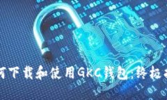 如何下载和使用GKC钱包：终极指南