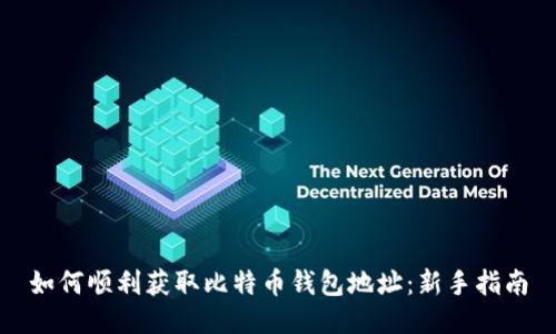 如何顺利获取比特币钱包地址：新手指南