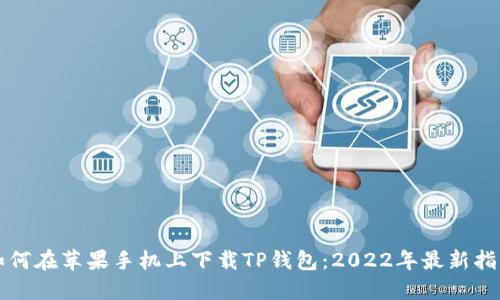 如何在苹果手机上下载TP钱包：2022年最新指南