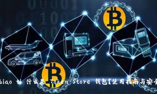 biao ti/biao ti 什么是 Token Store 钱包？使用指南与安全性分析 
