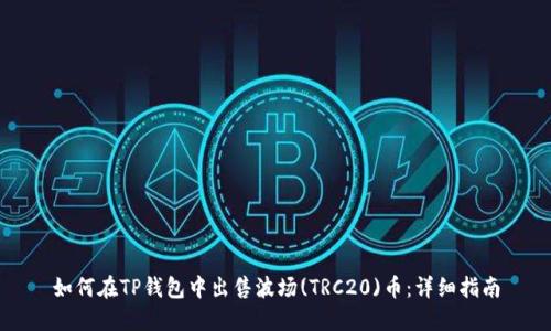 如何在TP钱包中出售波场(TRC20)币：详细指南