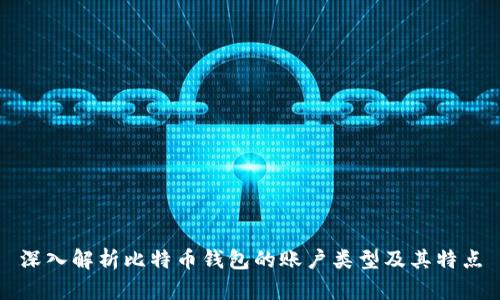 深入解析比特币钱包的账户类型及其特点