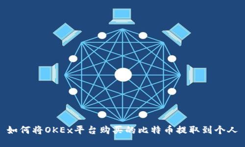 如何将OKEx平台购买的比特币提取到个人